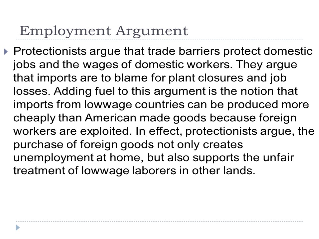 Employment Argument Protectionists argue that trade barriers protect domestic jobs and the wages of